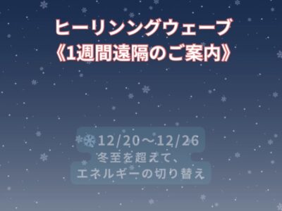 ヒーリングウェーブ：② 12月20日（土）〜12月26日（金）《1週間遠隔のご案内》
